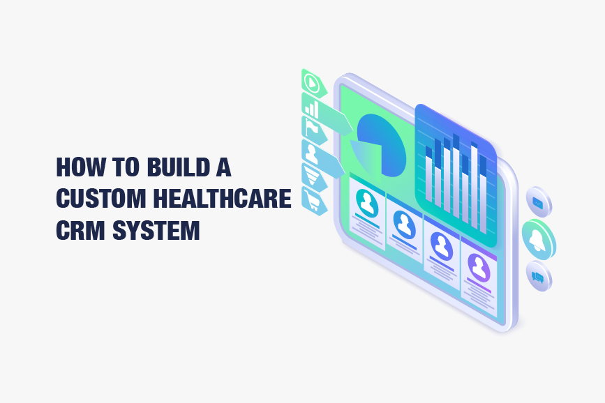 How To Build a Custom Healthcare CRM System